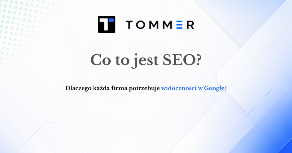 Co to jest SEO i dlaczego firma potrzebuje widoczności w Google