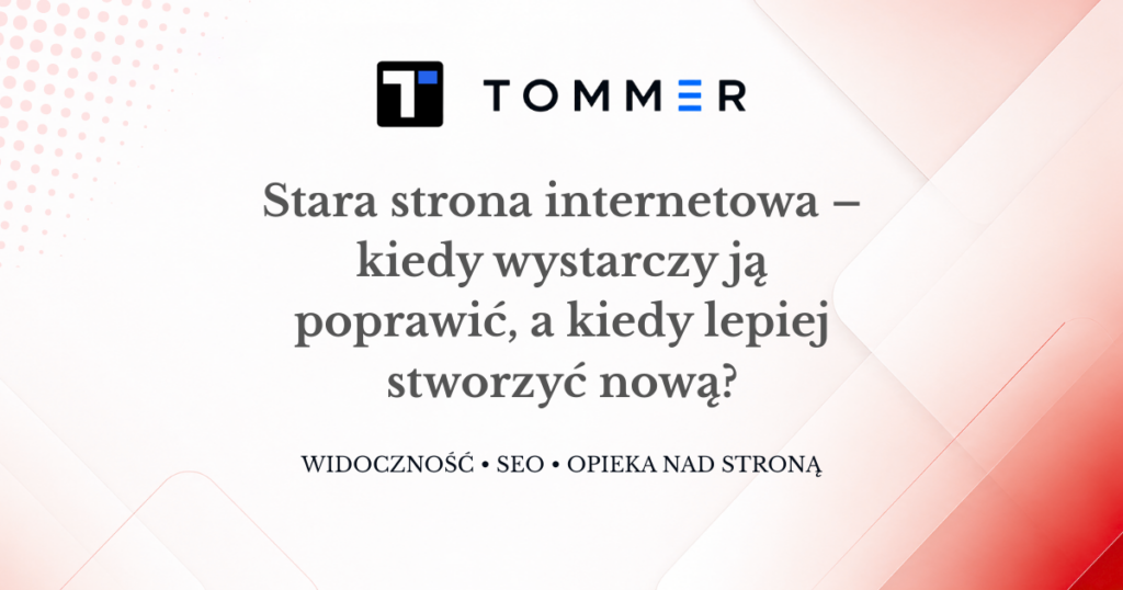 Stara strona internetowa – kiedy ją poprawić, a kiedy stworzyć nową